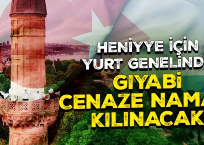 Heniyye için yurt genelinde gıyabi cenaze namazı kılınacak